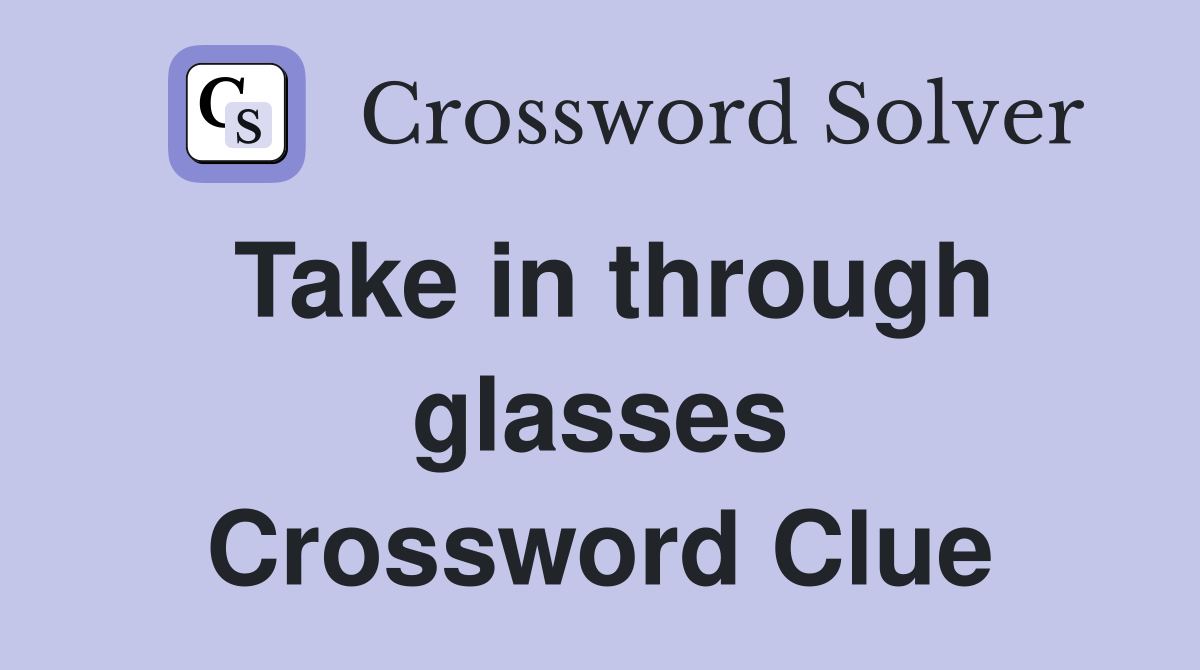 Take in through glasses Crossword Clue