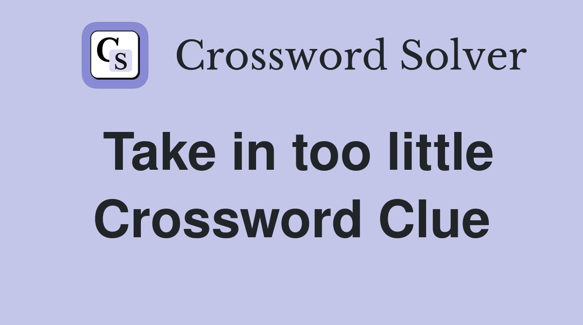 Take in too little Crossword Clue