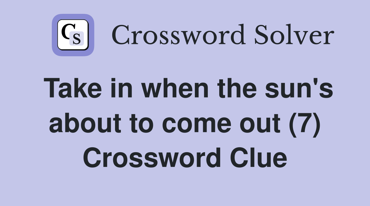 Take in when the sun's about to come out (7) Crossword Clue