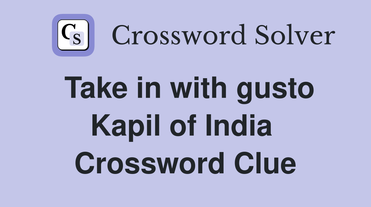 Take in with gusto Kapil of India  Crossword Clue