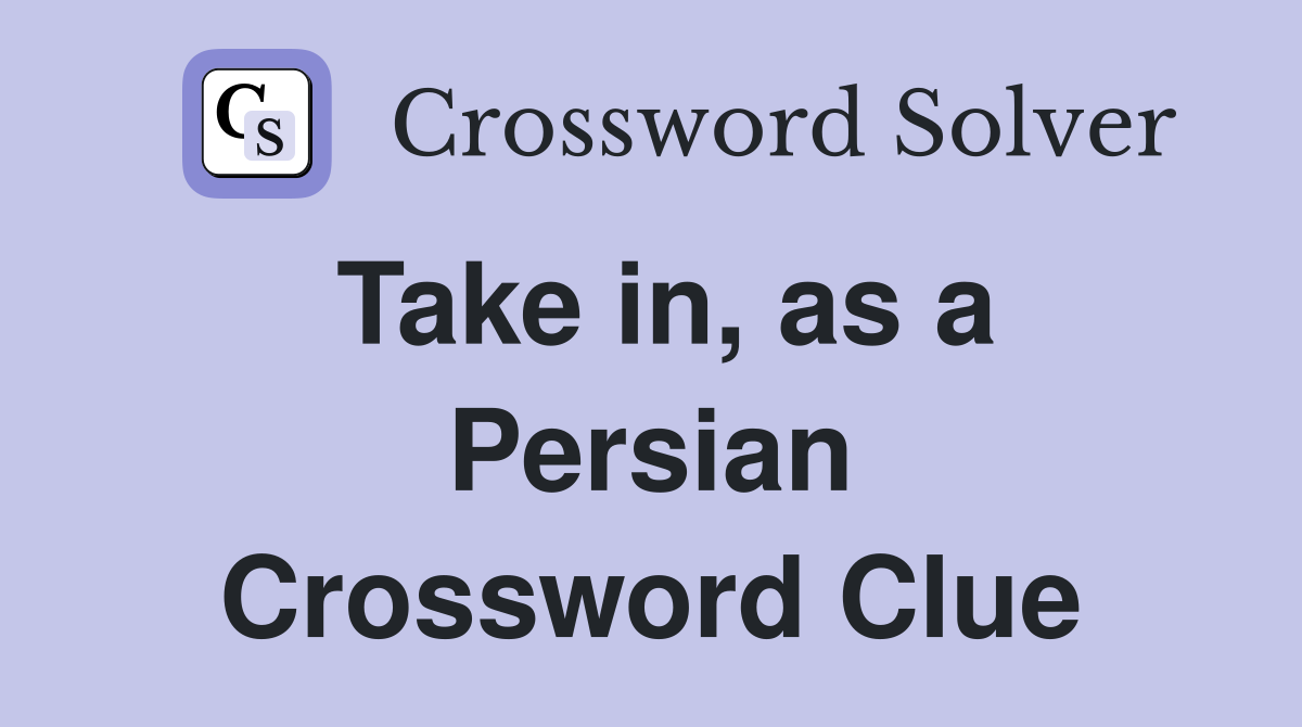 Take in, as a Persian Crossword Clue