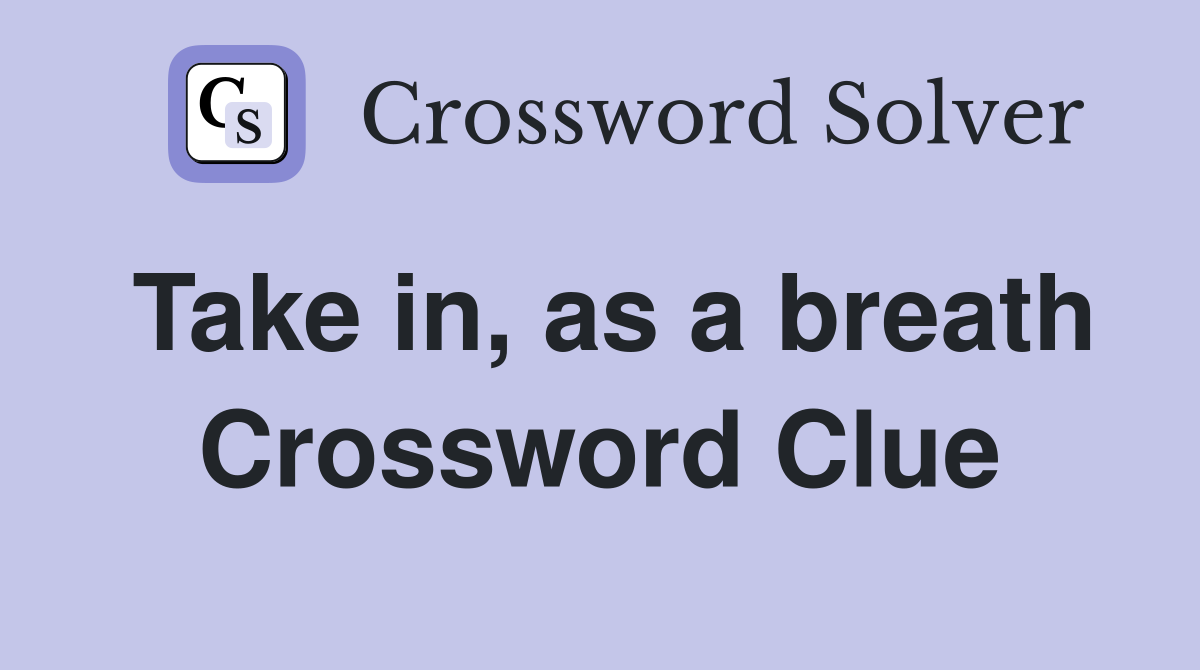 Take in, as a breath Crossword Clue