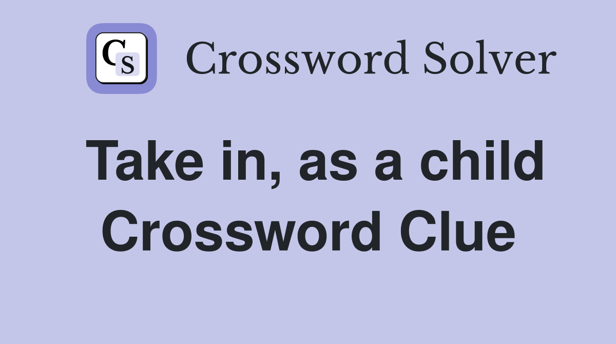 Take in, as a child Crossword Clue