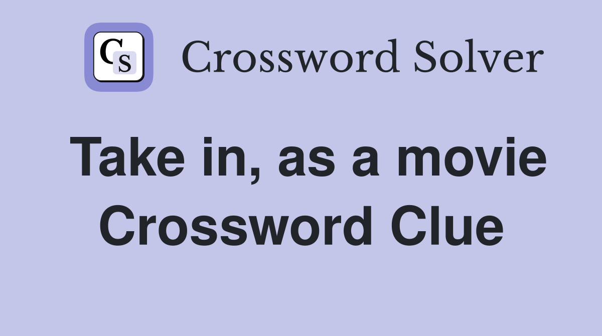 Take in, as a movie Crossword Clue