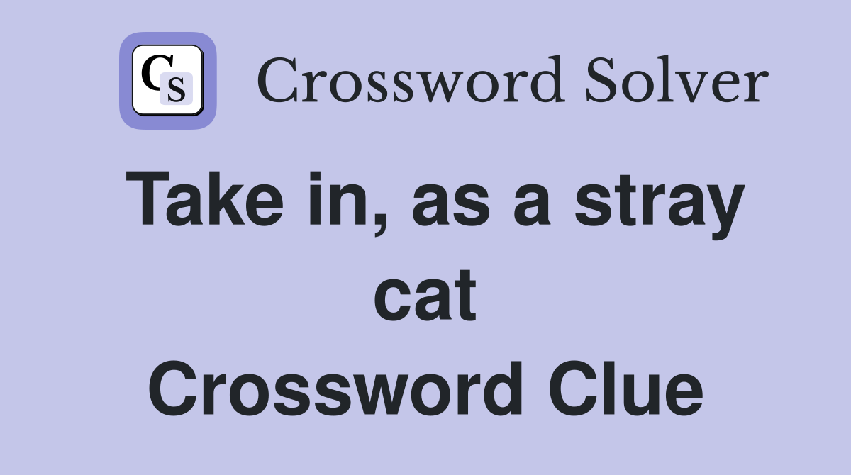 Take in, as a stray cat Crossword Clue