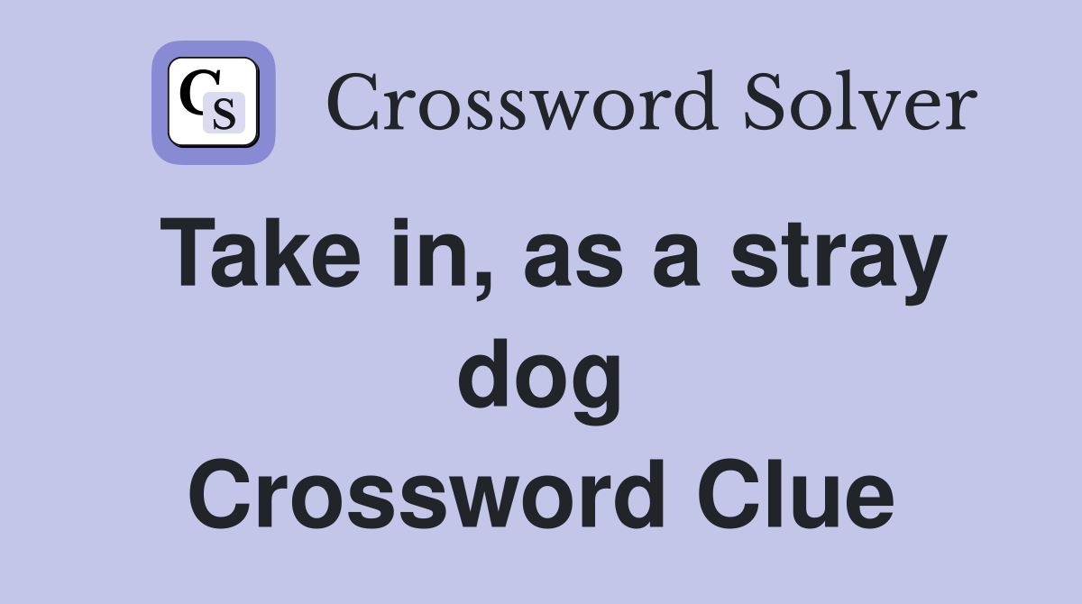 Take in, as a stray dog Crossword Clue