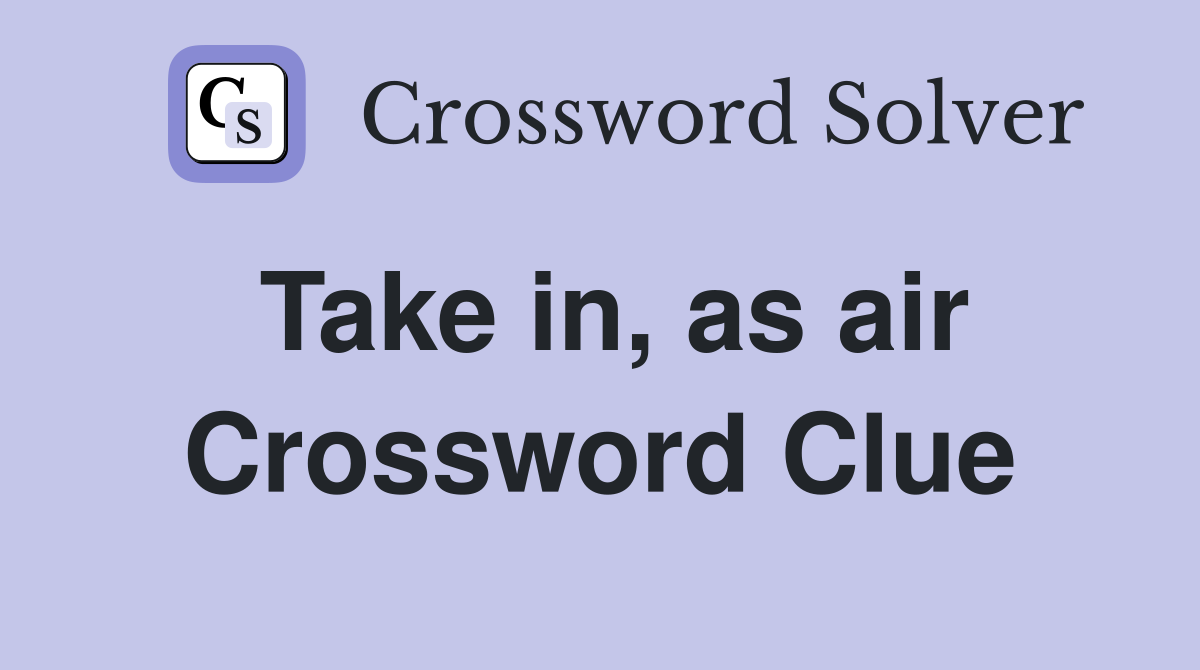 Take in, as air Crossword Clue