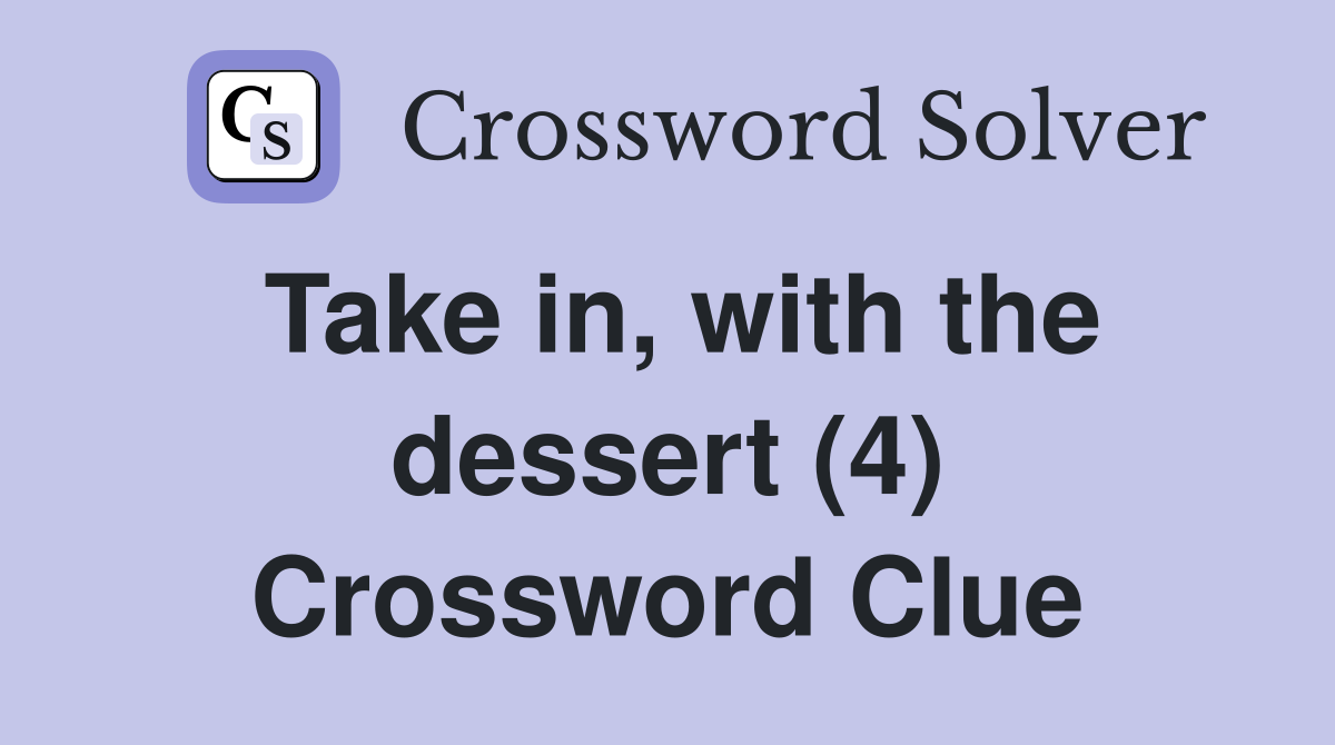 Take in, with the dessert (4) Crossword Clue