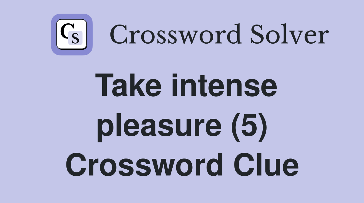 Take intense pleasure (5) Crossword Clue