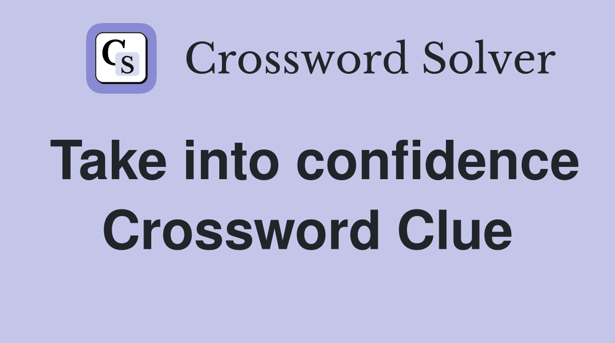 Take into confidence Crossword Clue