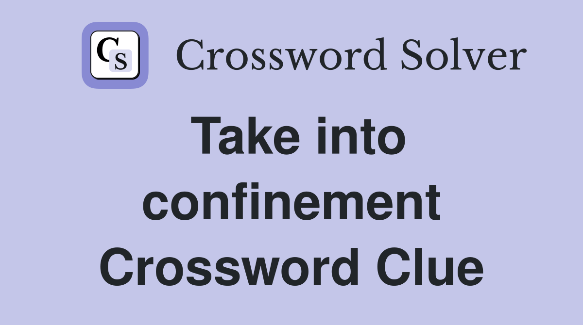 Take into confinement Crossword Clue