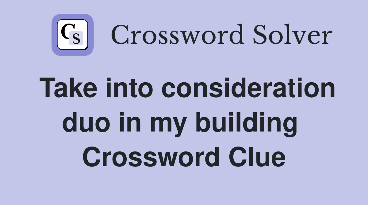 Take into consideration duo in my building  Crossword Clue