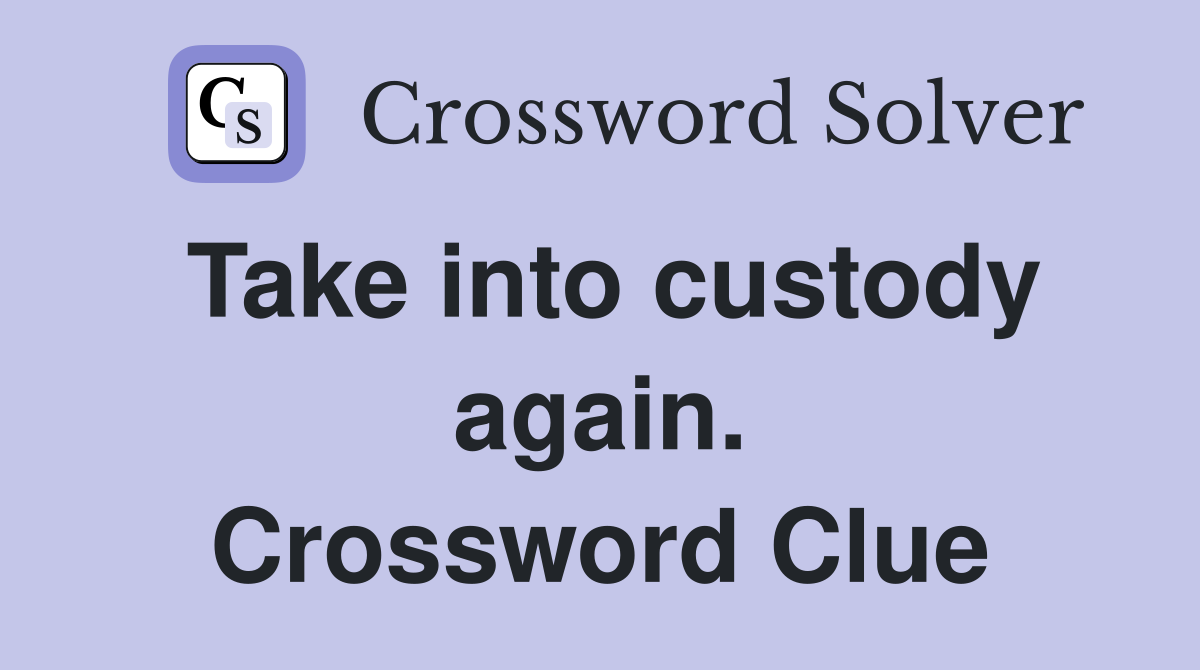 Take into custody again. Crossword Clue