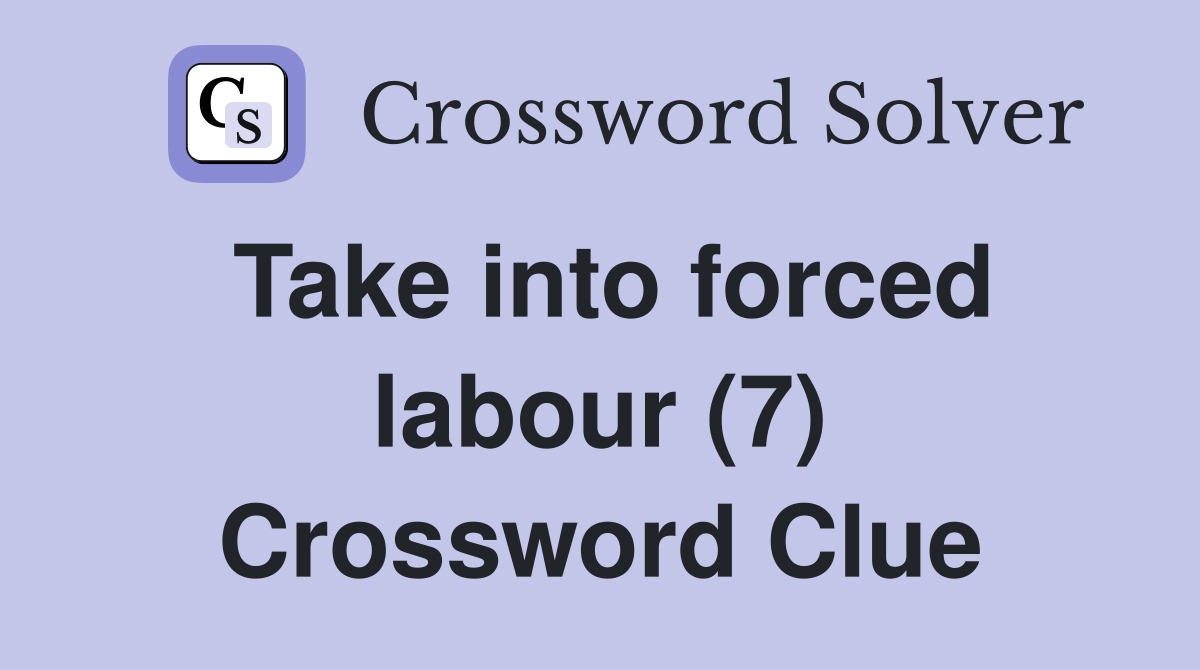 Take into forced labour (7) Crossword Clue
