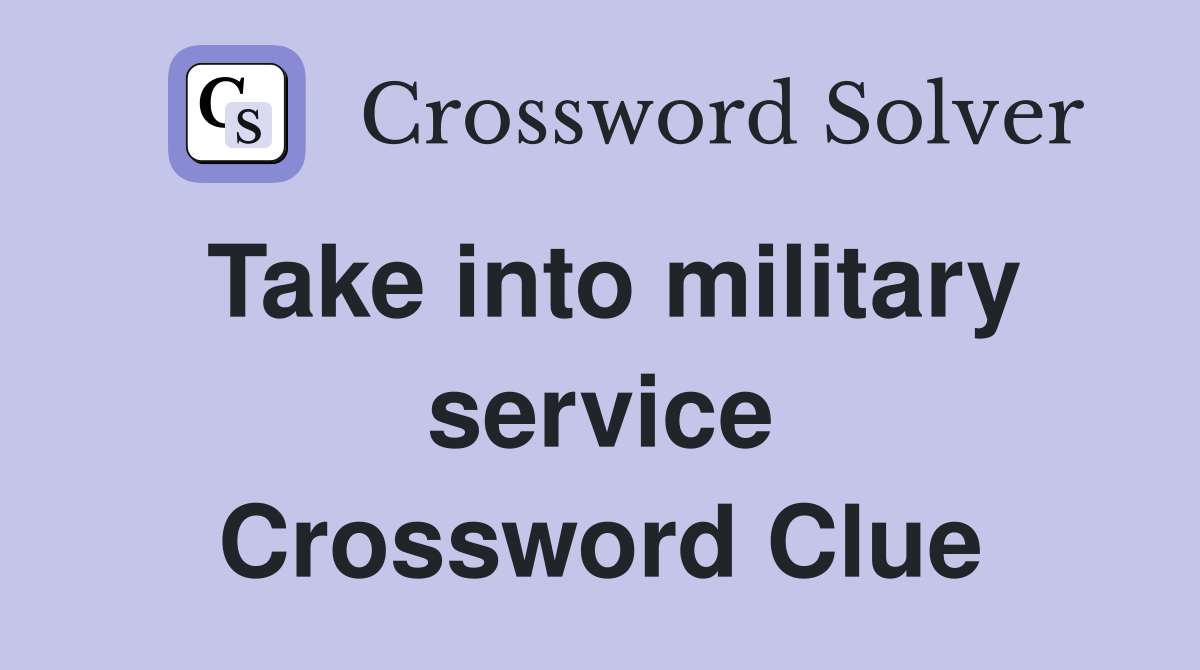 Take into military service Crossword Clue