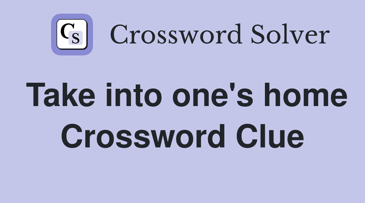Take into one's home Crossword Clue