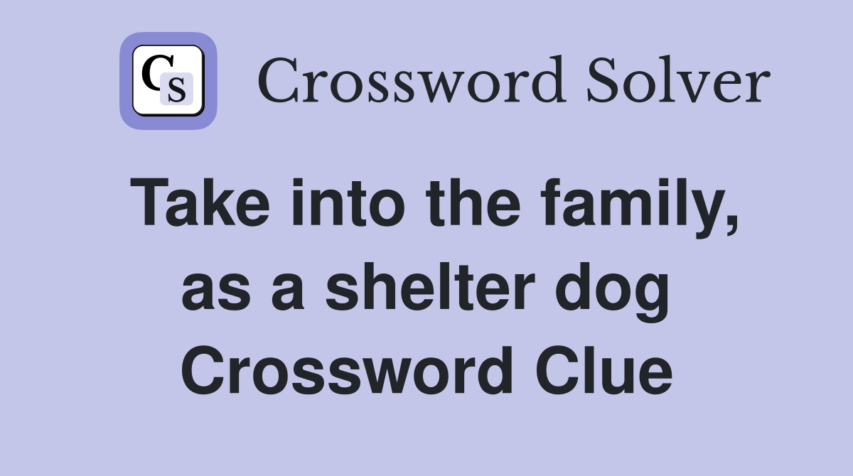 Take into the family, as a shelter dog Crossword Clue