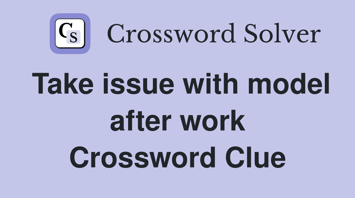 Take issue with model after work Crossword Clue