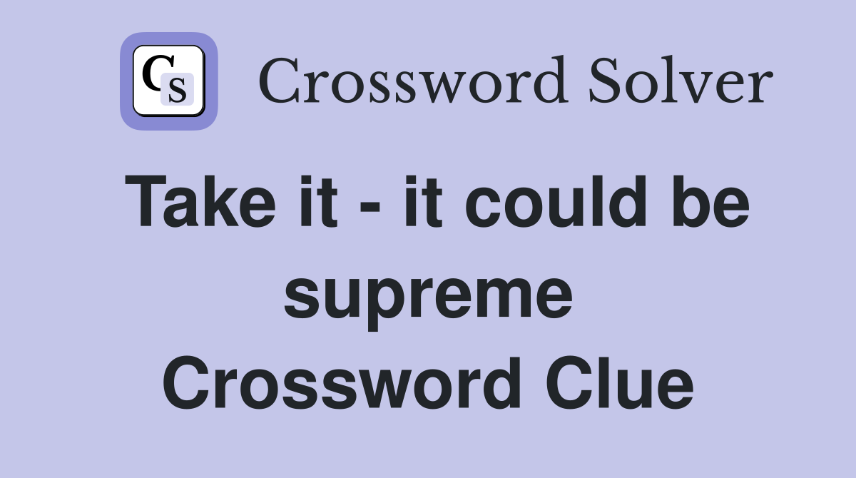 Take it - it could be supreme Crossword Clue