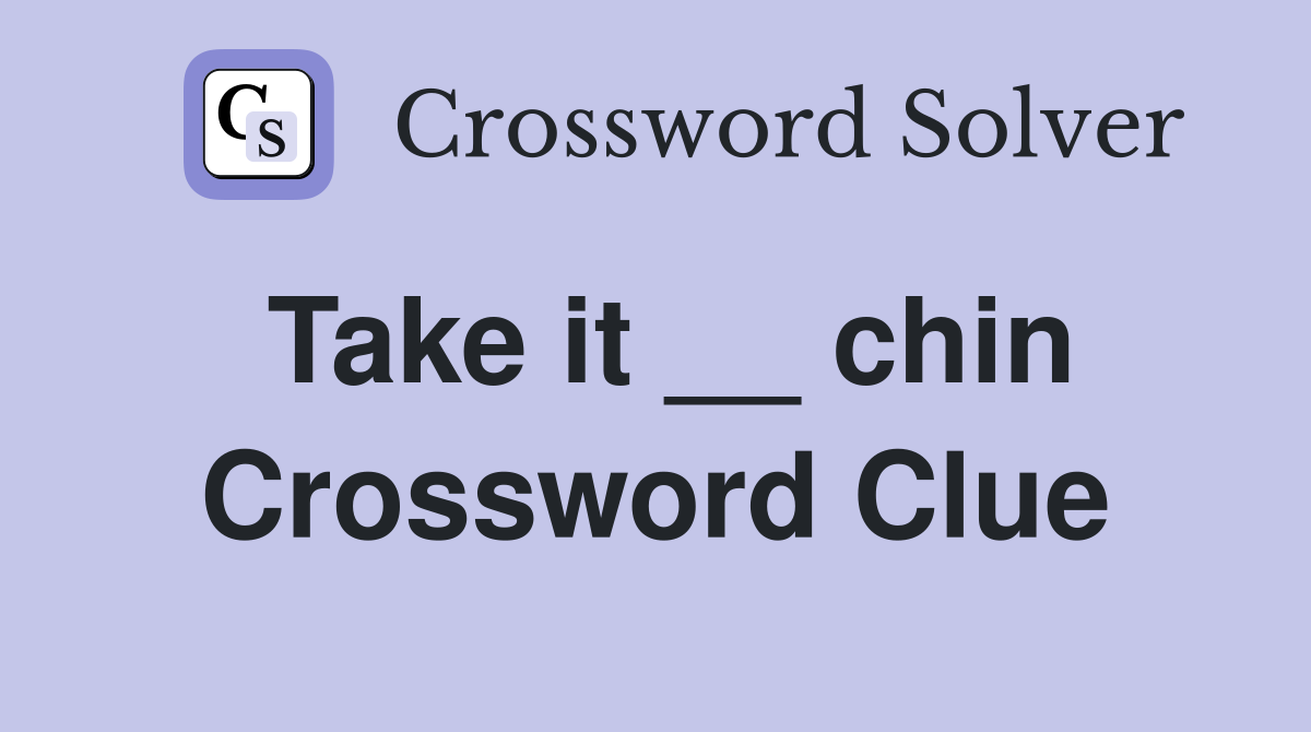 Take it __ chin Crossword Clue