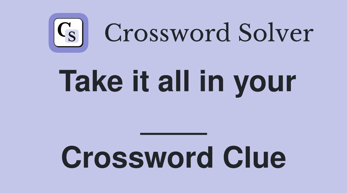Take it all in your ____ Crossword Clue