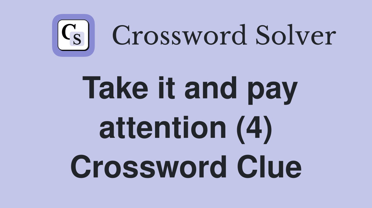 Take it and pay attention (4) Crossword Clue