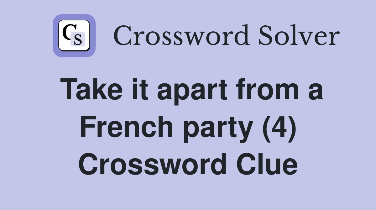 Take it apart from a French party (4) Crossword Clue