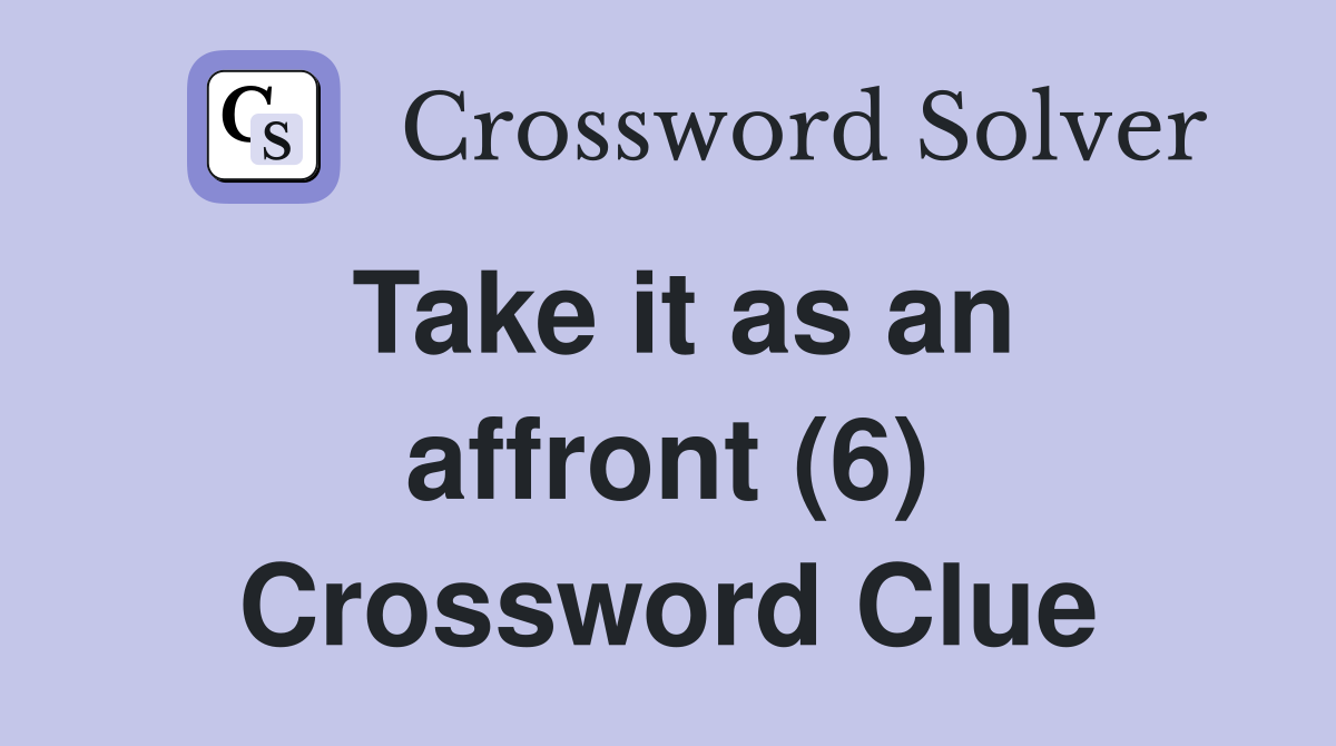 Take it as an affront (6) Crossword Clue