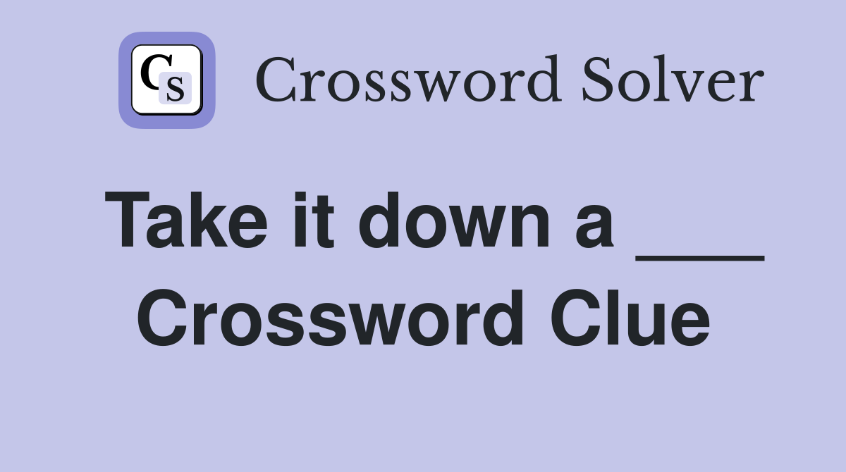 Take it down a ___ Crossword Clue