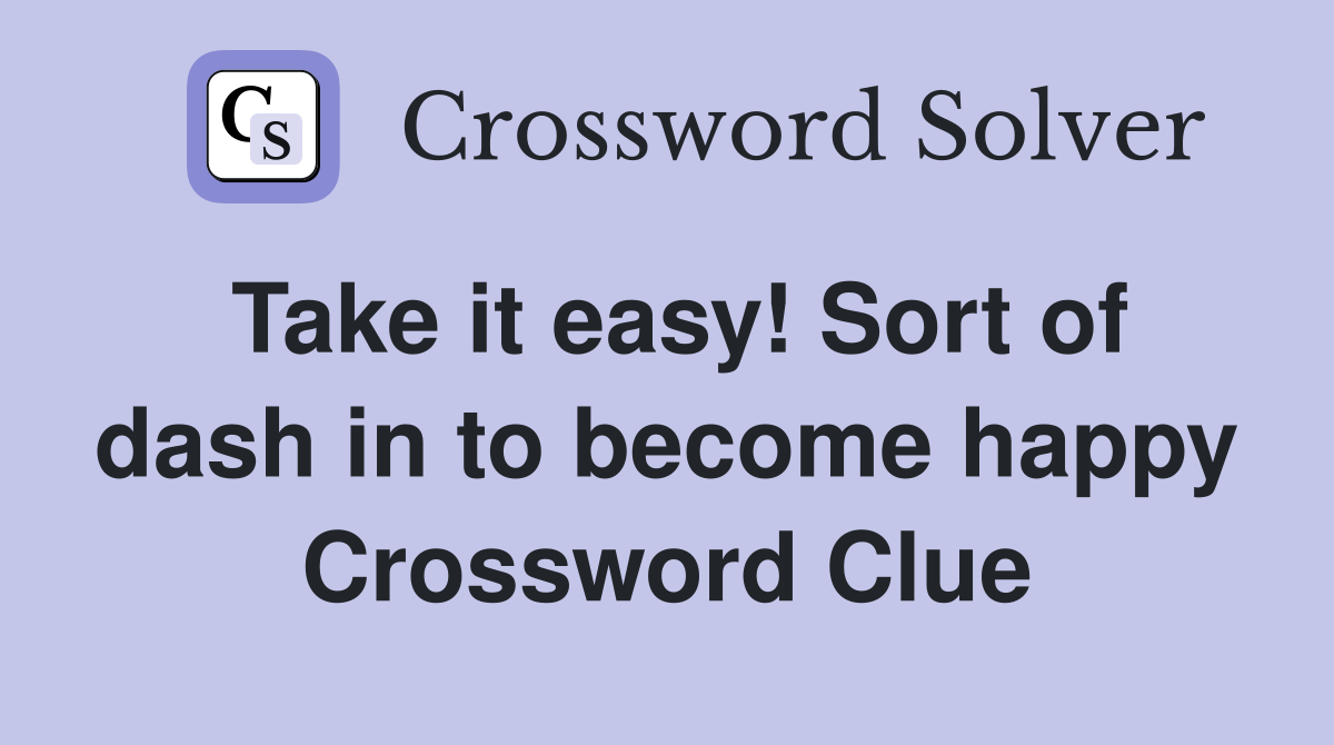 Take it easy! Sort of dash in to become happy Crossword Clue