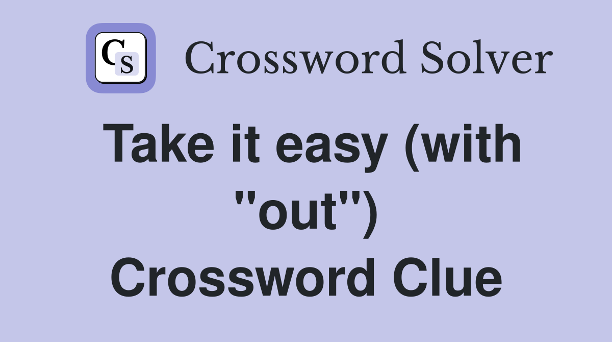 Take it easy (with "out") Crossword Clue