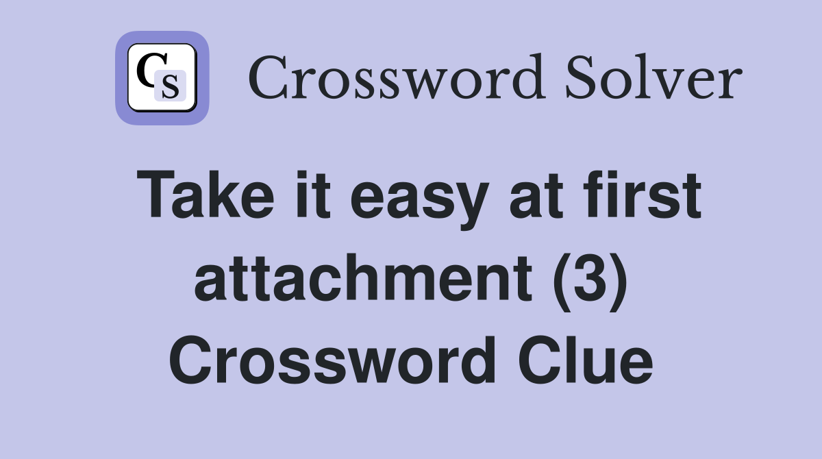 Take it easy at first attachment (3) Crossword Clue