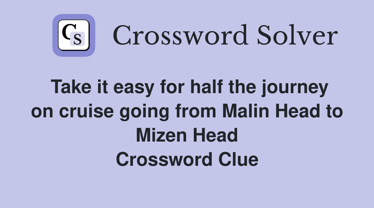 Take it easy for half the journey on cruise going from Malin Head to Mizen Head Crossword Clue