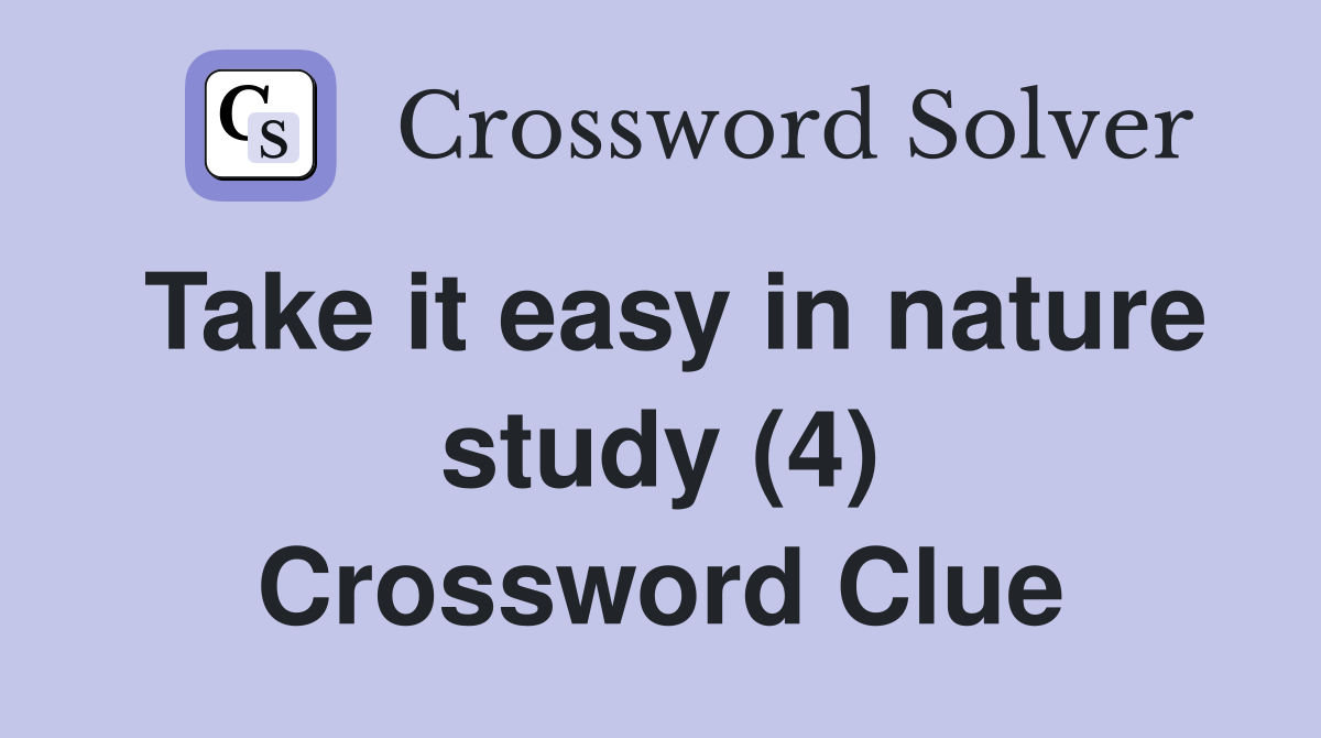 Take it easy in nature study (4) Crossword Clue