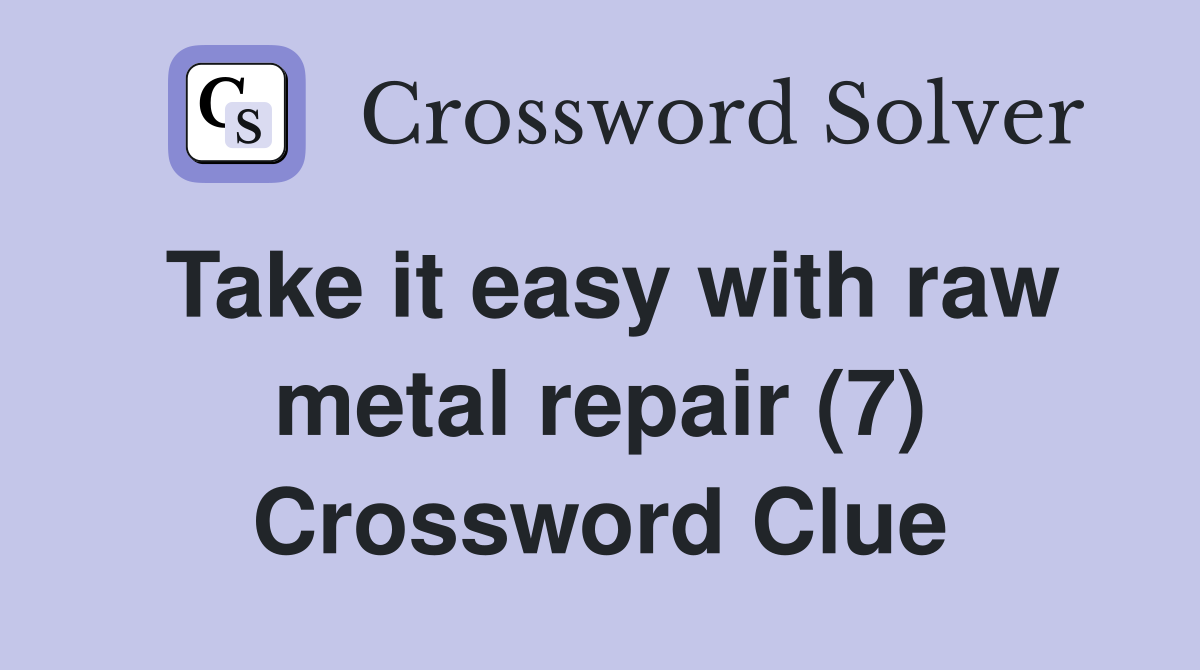 Take it easy with raw metal repair (7) Crossword Clue