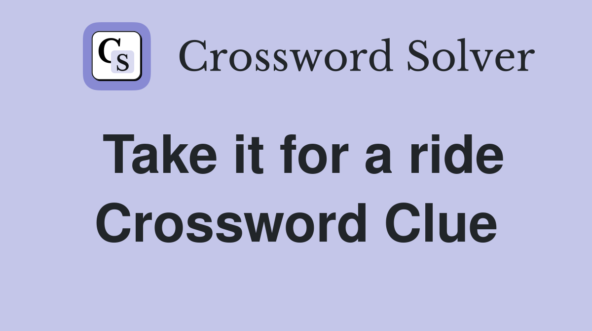 Take it for a ride Crossword Clue