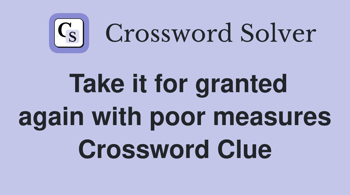 Take it for granted again with poor measures Crossword Clue