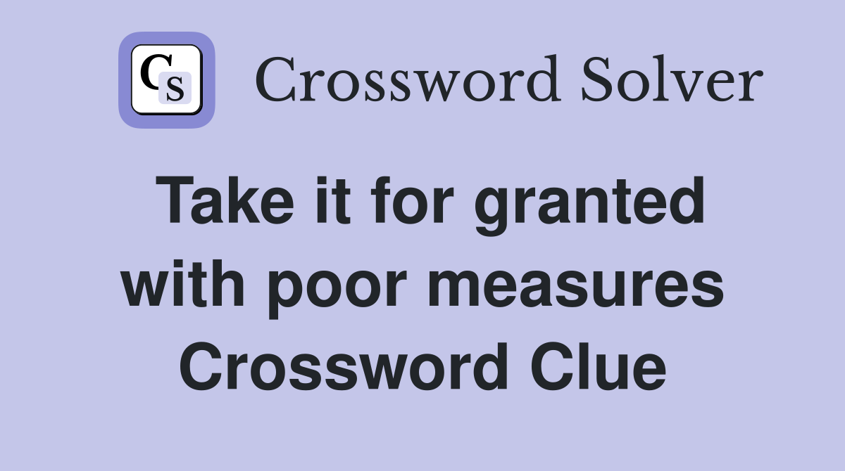 Take it for granted with poor measures Crossword Clue