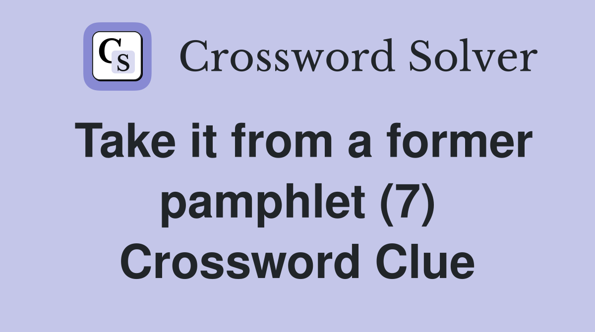 Take it from a former pamphlet (7) Crossword Clue