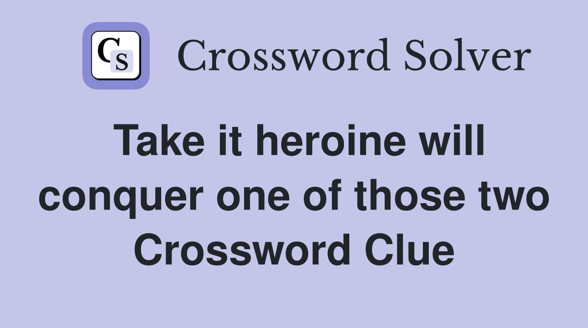 Take it heroine will conquer one of those two Crossword Clue