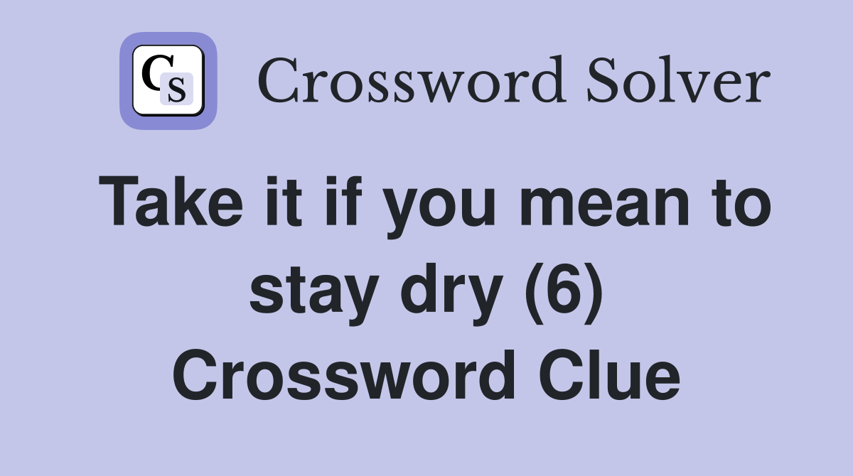 Take it if you mean to stay dry (6) Crossword Clue