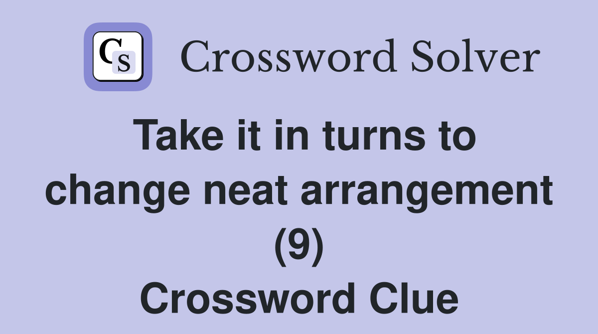Take it in turns to change neat arrangement (9) Crossword Clue