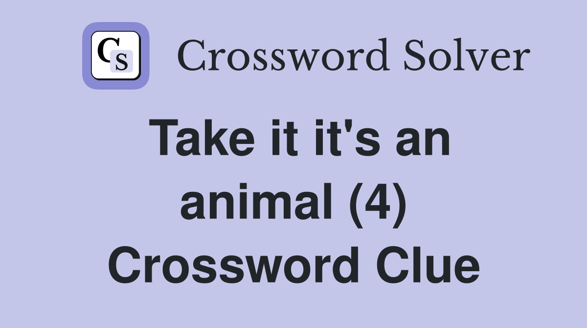 Take it it's an animal (4) Crossword Clue