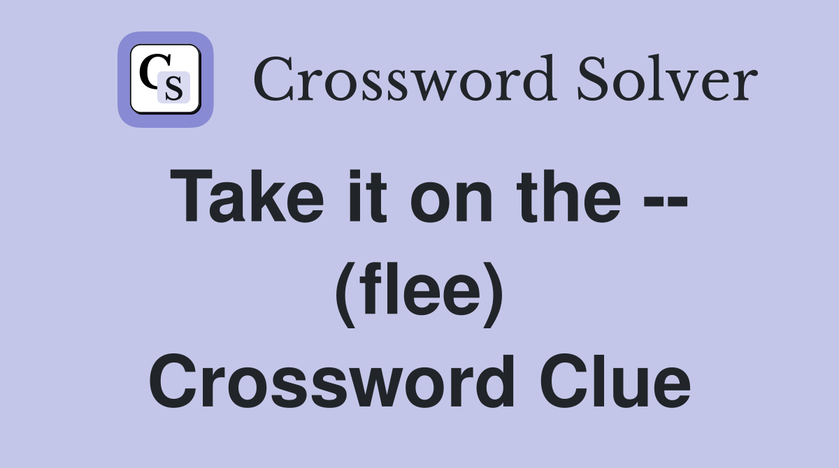 Take it on the -- (flee) Crossword Clue