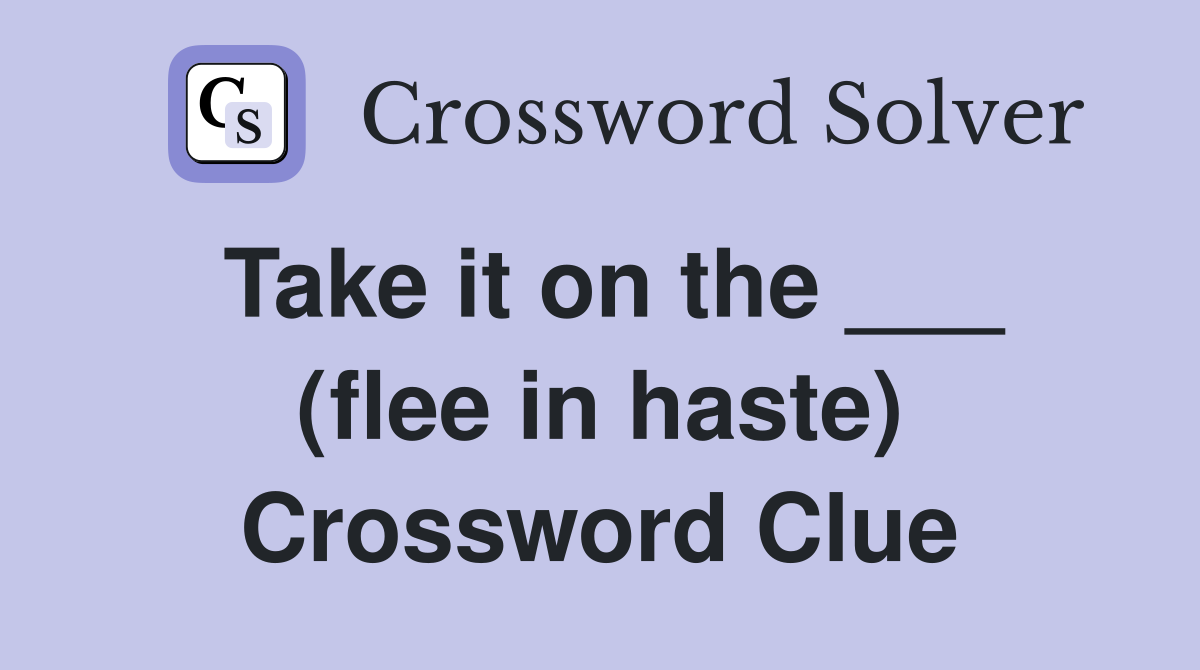 Take it on the ___ (flee in haste) Crossword Clue