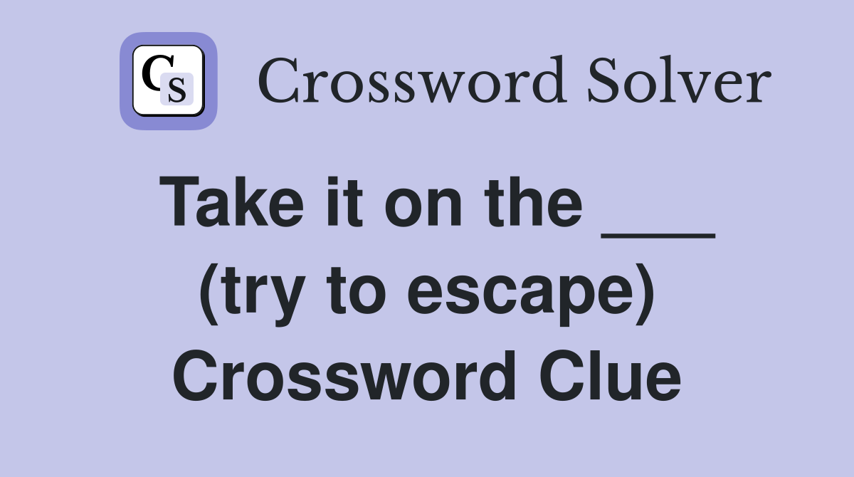 Take it on the ___ (try to escape) Crossword Clue