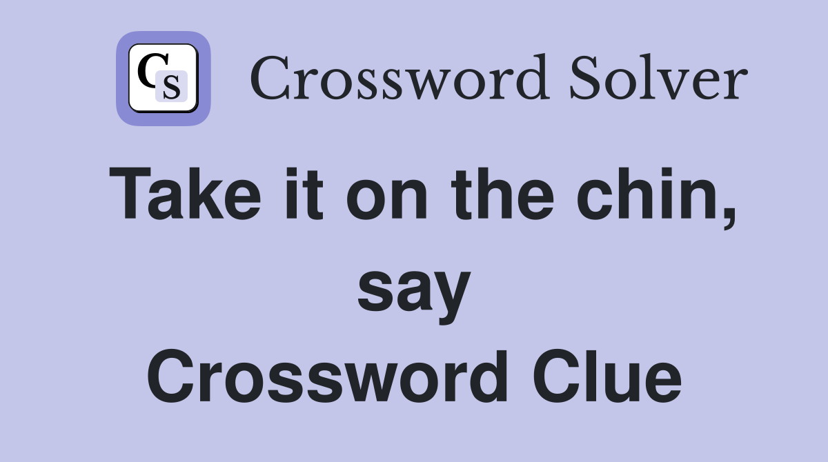 Take it on the chin, say Crossword Clue