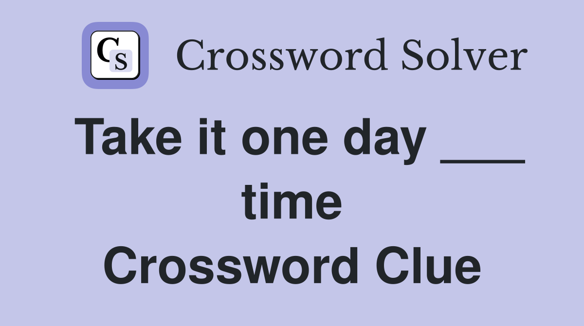 Take it one day ___ time Crossword Clue
