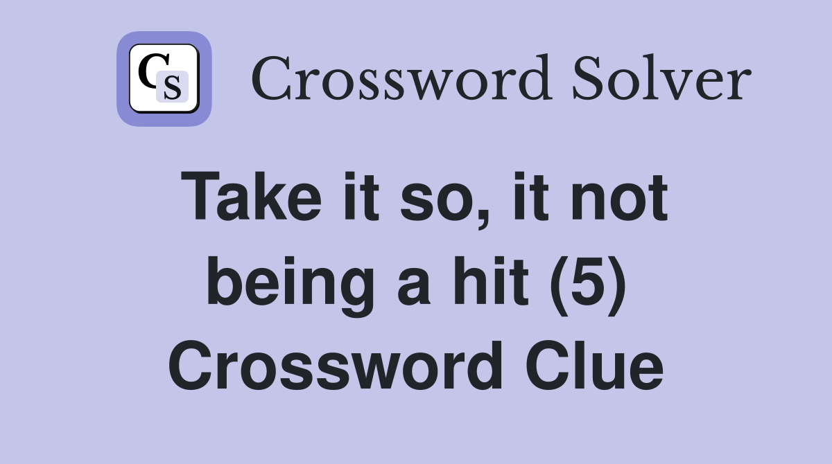 Take it so, it not being a hit (5) Crossword Clue