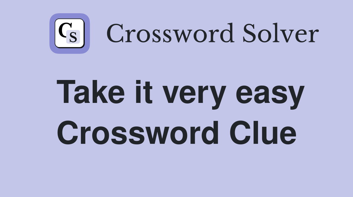 Take it very easy Crossword Clue